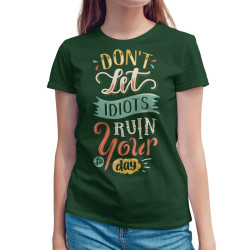 Don't let idiots ruin your day (Κοντομάνικο Γυναικείο) Don't let idiots ruin your day (Κοντομάνικο Γυναικείο)