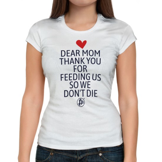 Dear mom, thank you for feeding us so we don’t die ( Κοντομάνικο Γυναικείο)