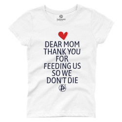 Dear mom, thank you for feeding us so we don’t die ( Κοντομάνικο Γυναικείο) Dear mom, thank you for feeding us so we don’t die ( Κοντομάνικο Γυναικείο)